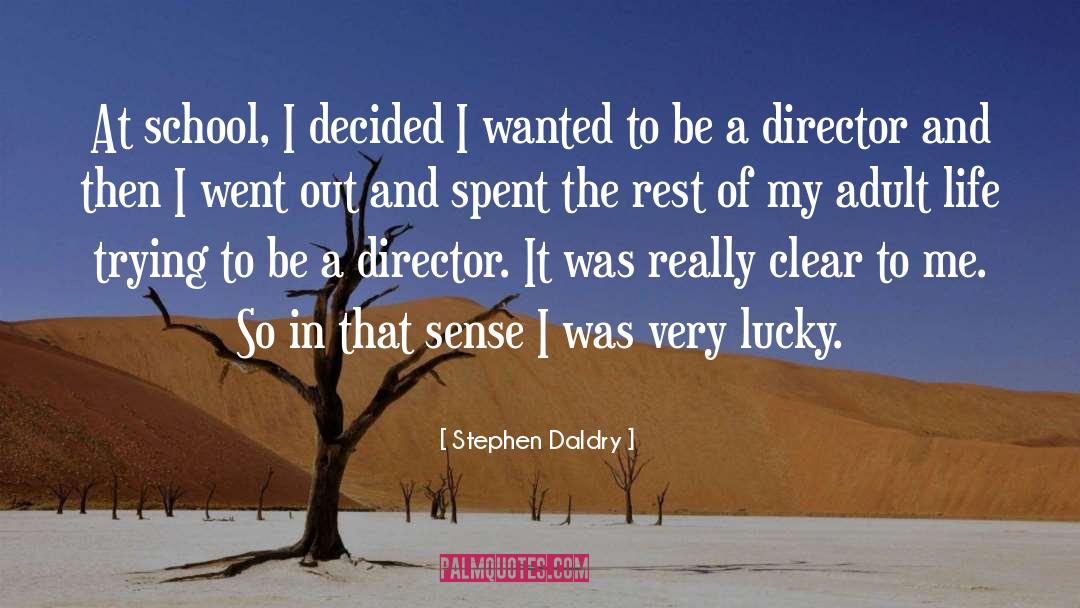 Stephen Daldry Quotes: At school, I decided I