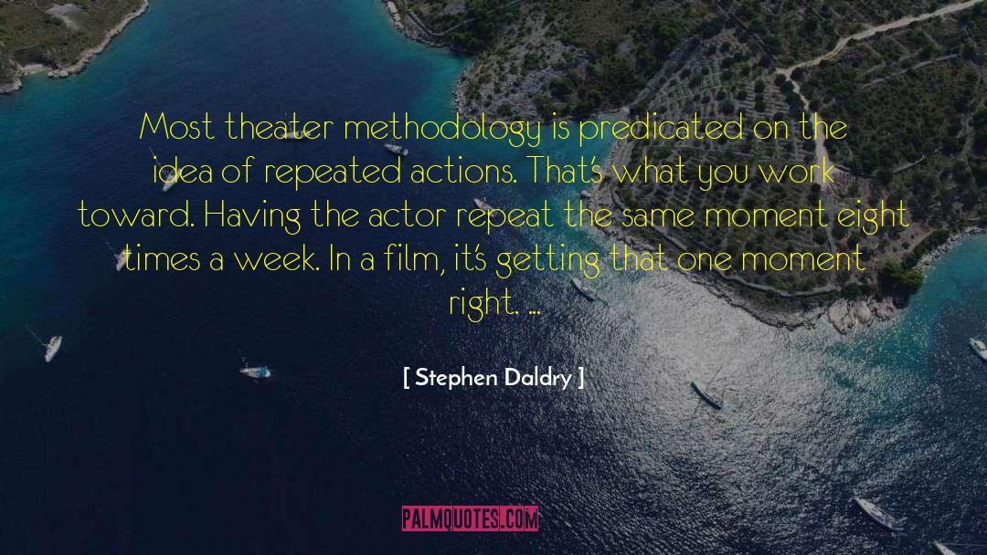 Stephen Daldry Quotes: Most theater methodology is predicated