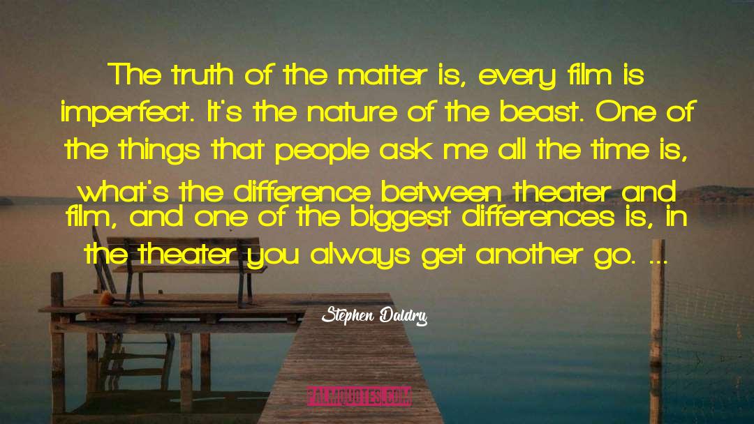 Stephen Daldry Quotes: The truth of the matter