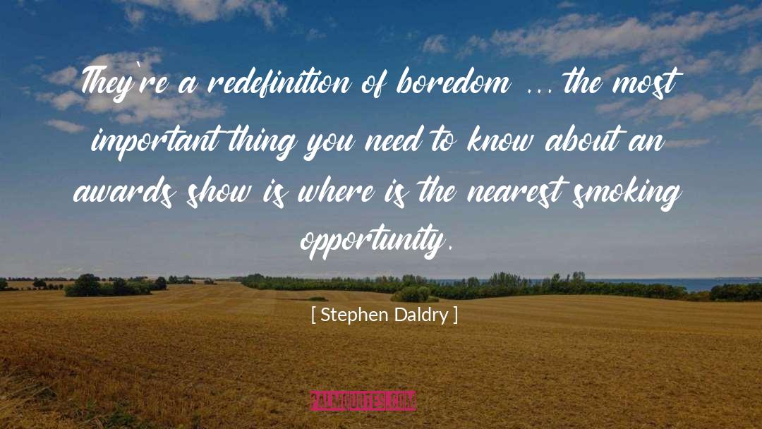 Stephen Daldry Quotes: They're a redefinition of boredom