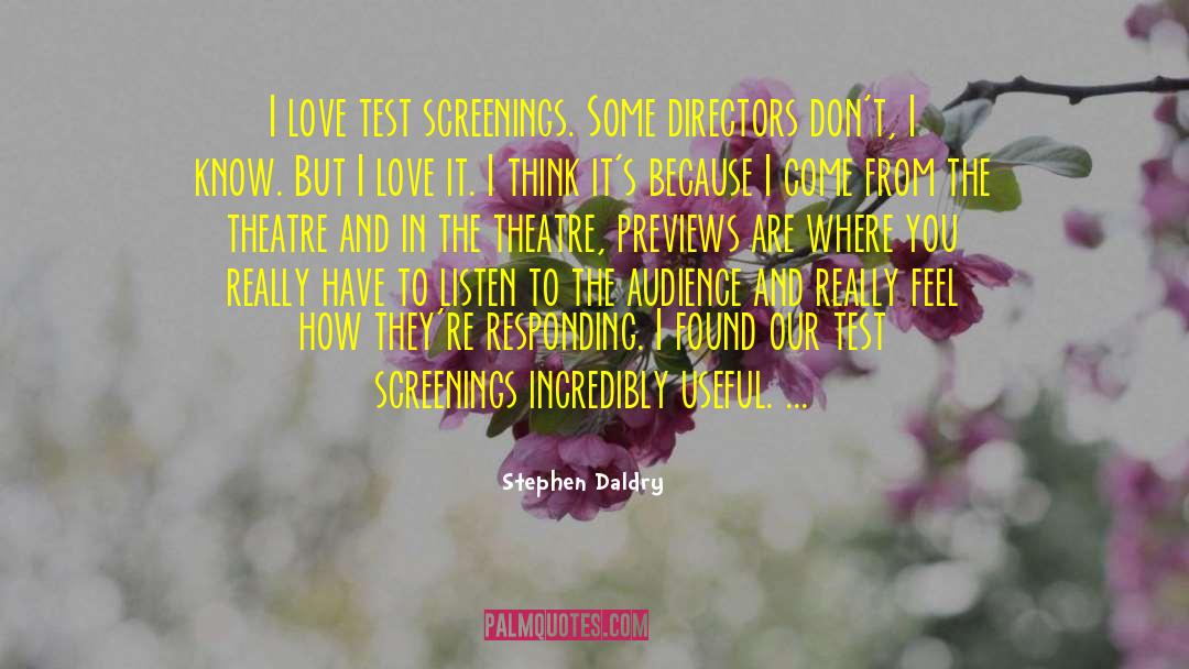 Stephen Daldry Quotes: I love test screenings. Some