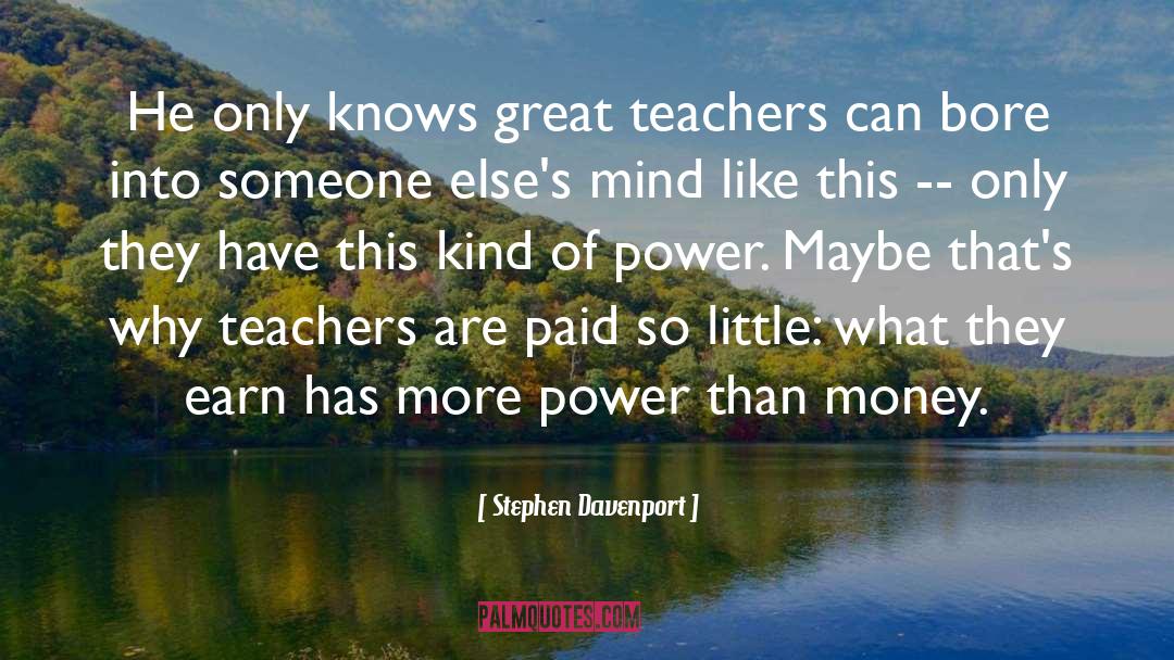 Stephen Davenport Quotes: He only knows great teachers
