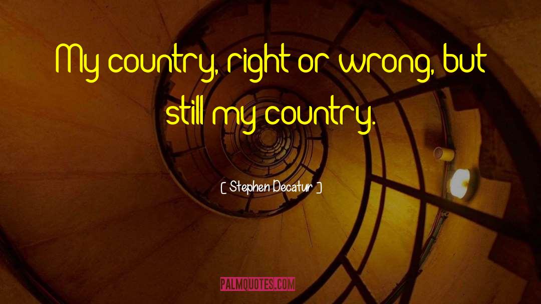 Stephen Decatur Quotes: My country, right or wrong,