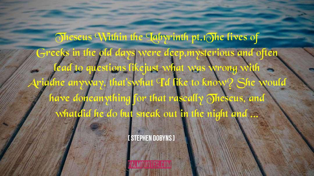 Stephen Dobyns Quotes: Theseus Within the Labyrinth pt.1<br