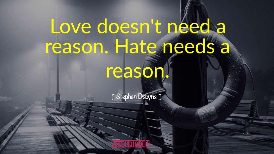 Stephen Dobyns Quotes: Love doesn't need a reason.