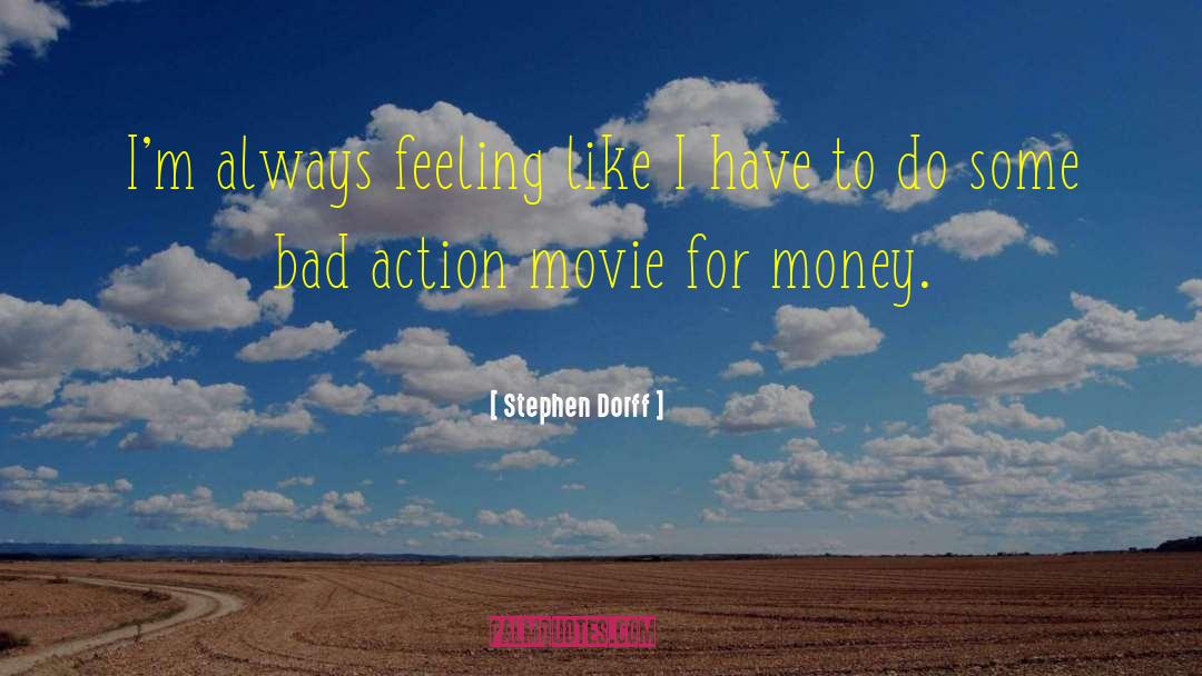 Stephen Dorff Quotes: I'm always feeling like I