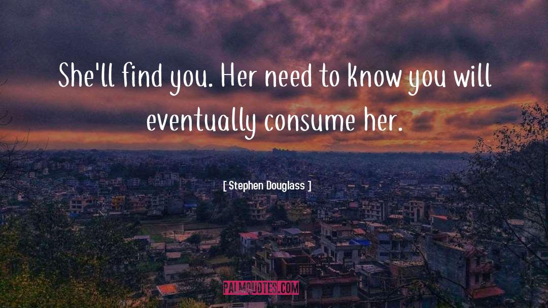 Stephen Douglass Quotes: She'll find you. Her need