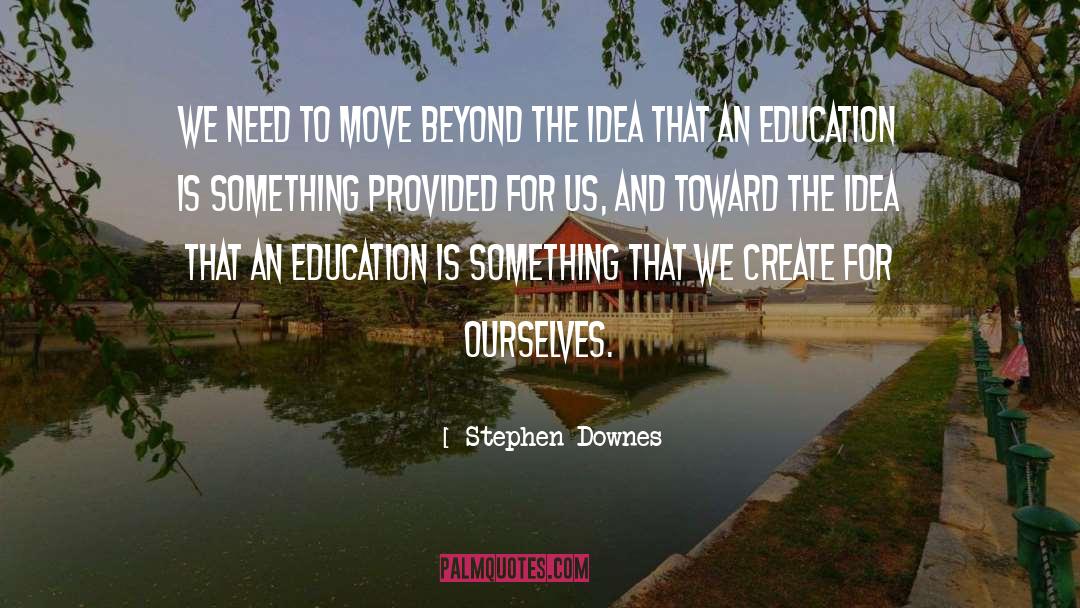 Stephen Downes Quotes: We need to move beyond