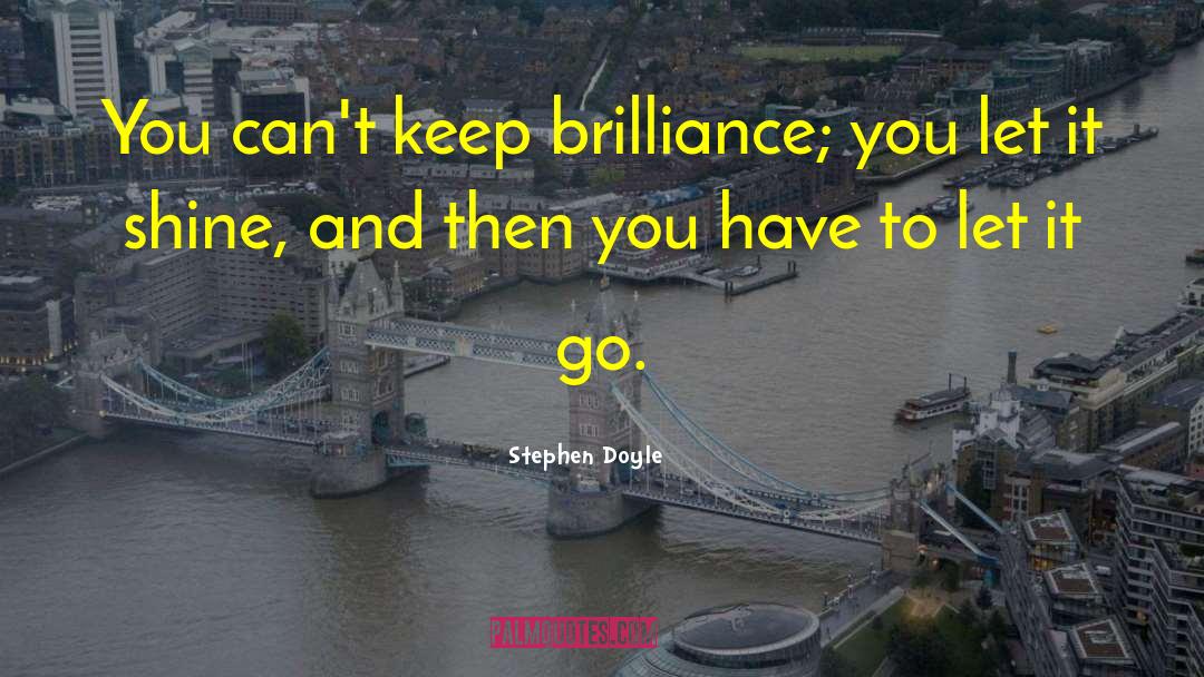 Stephen Doyle Quotes: You can't keep brilliance; you