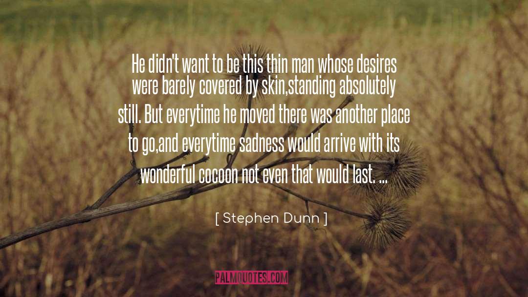 Stephen Dunn Quotes: He didn't want to be<br