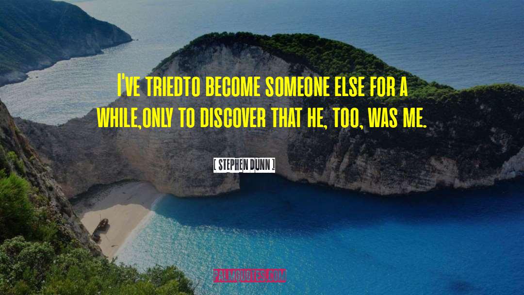 Stephen Dunn Quotes: I've tried<br>to become someone else