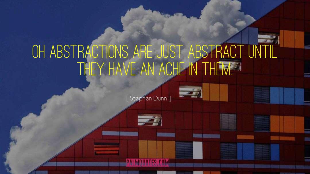 Stephen Dunn Quotes: Oh abstractions are just abstract<br>