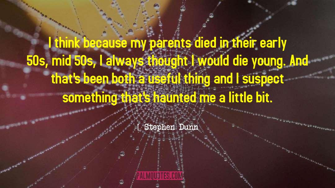 Stephen Dunn Quotes: I think because my parents