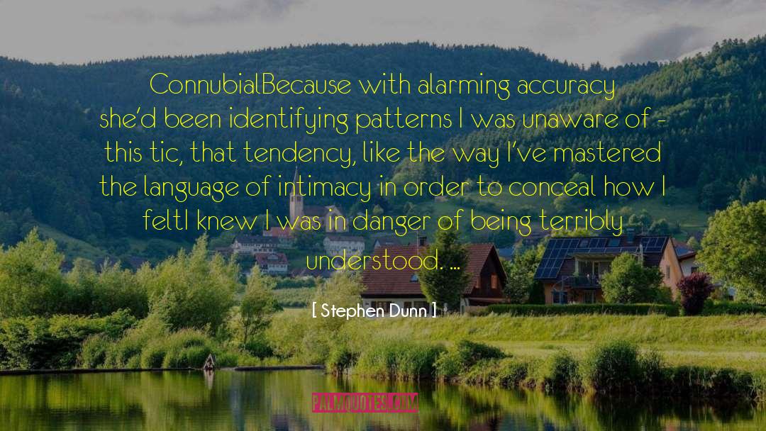 Stephen Dunn Quotes: Connubial<br>Because with alarming accuracy <br>she'd