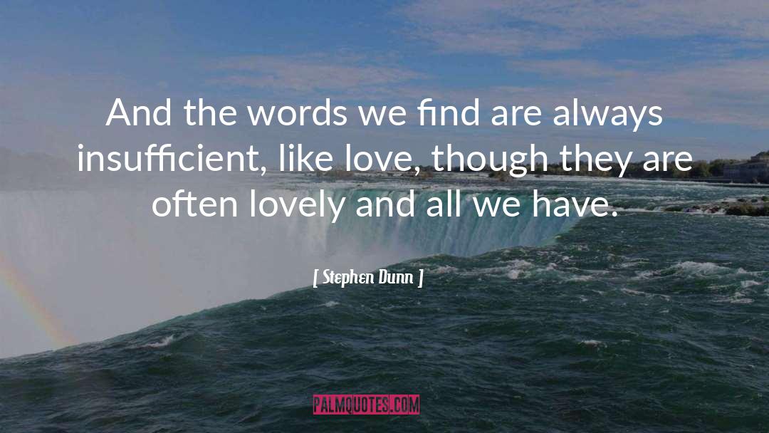 Stephen Dunn Quotes: And the words we find