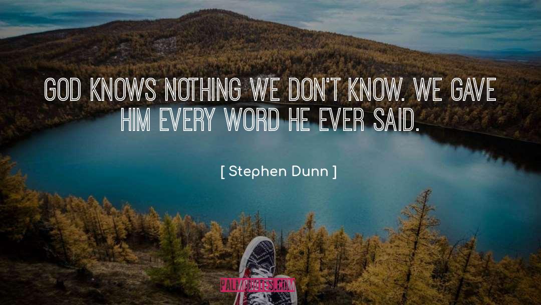 Stephen Dunn Quotes: God knows nothing we don't