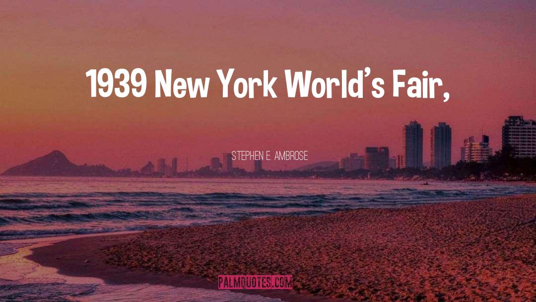 Stephen E. Ambrose Quotes: 1939 New York World's Fair,