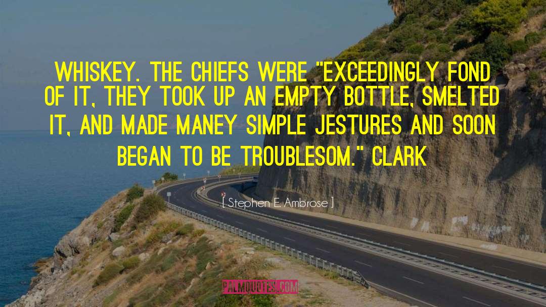 Stephen E. Ambrose Quotes: whiskey. The chiefs were 