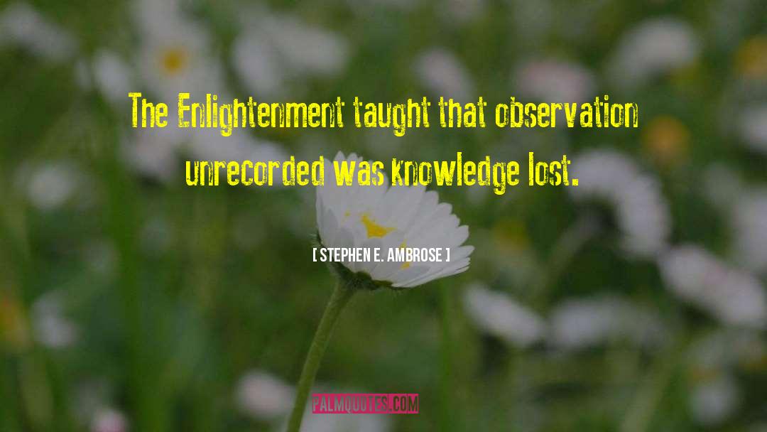 Stephen E. Ambrose Quotes: The Enlightenment taught that observation