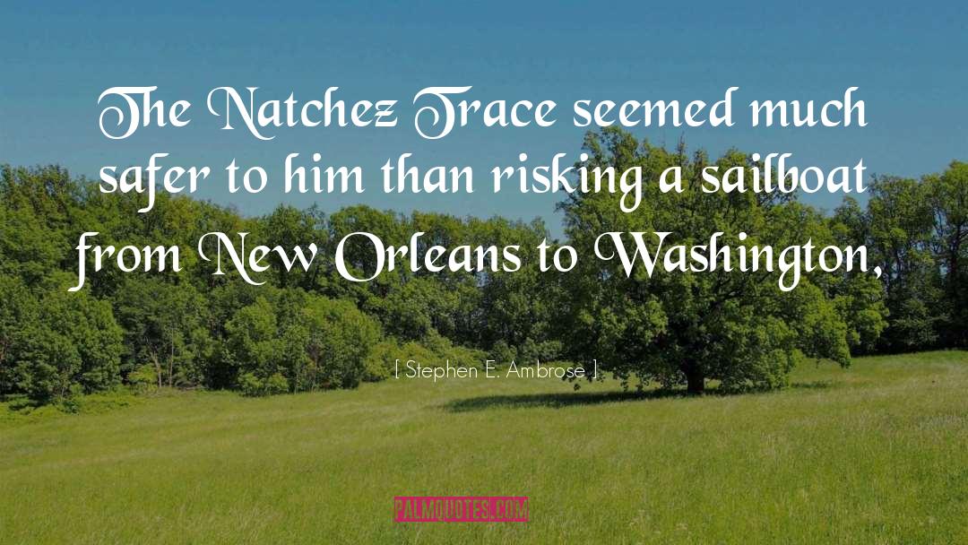 Stephen E. Ambrose Quotes: The Natchez Trace seemed much