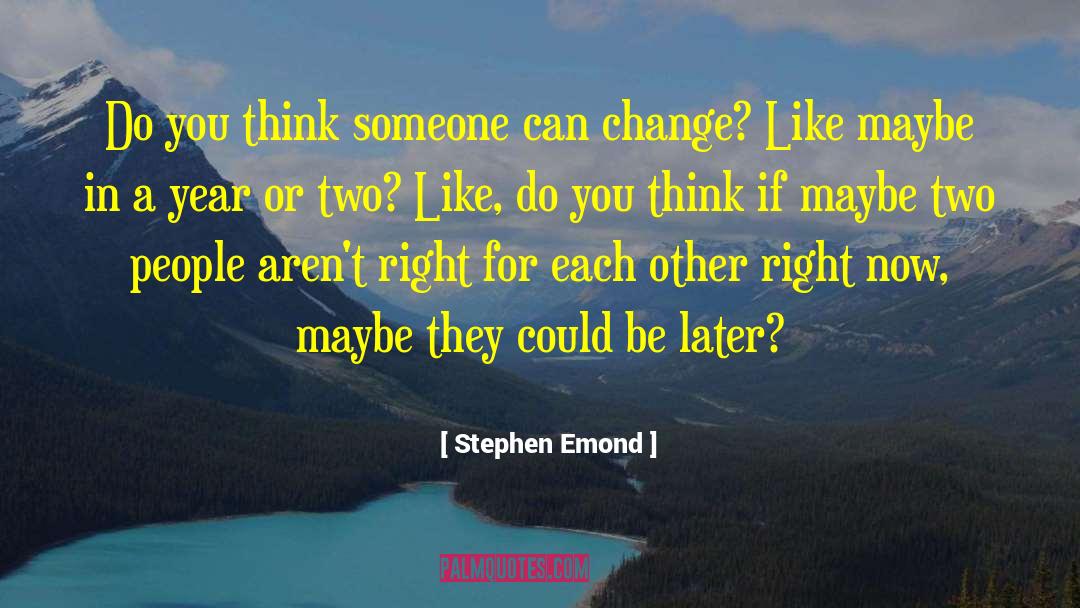 Stephen Emond Quotes: Do you think someone can