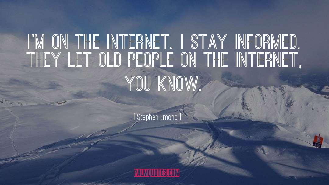Stephen Emond Quotes: I'm on the Internet. I