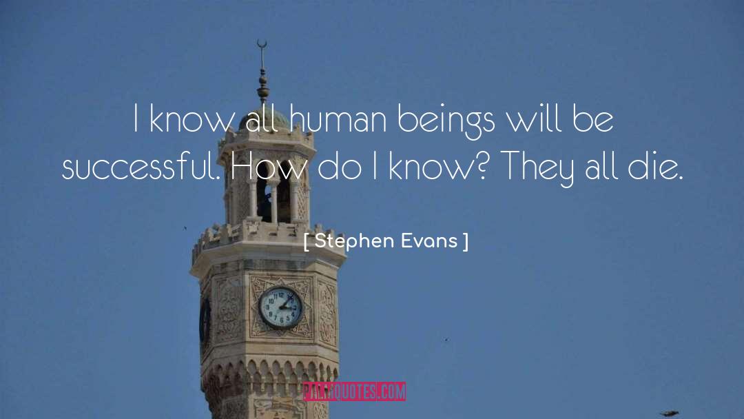 Stephen Evans Quotes: I know all human beings