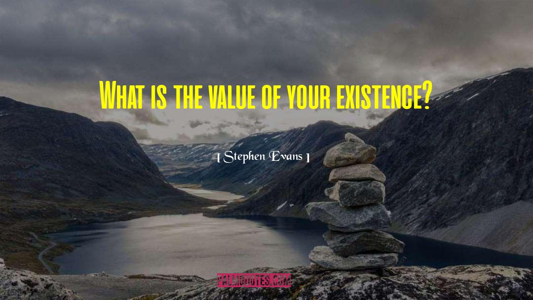 Stephen Evans Quotes: What is the value of