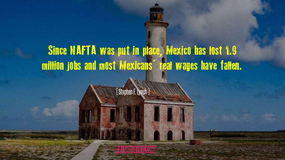 Stephen F. Lynch Quotes: Since NAFTA was put in