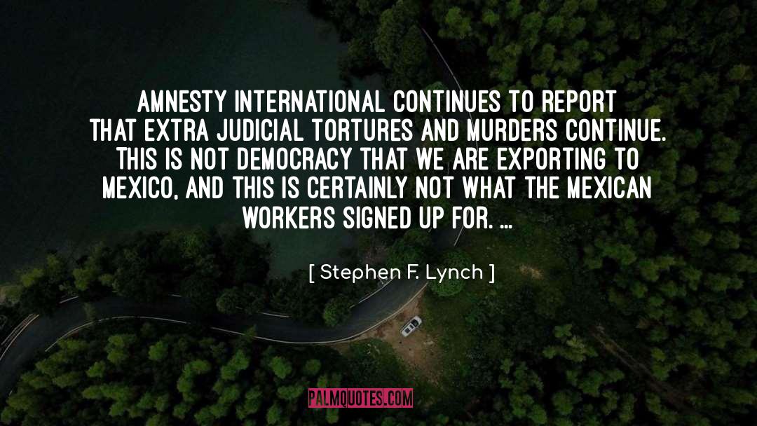 Stephen F. Lynch Quotes: Amnesty International continues to report