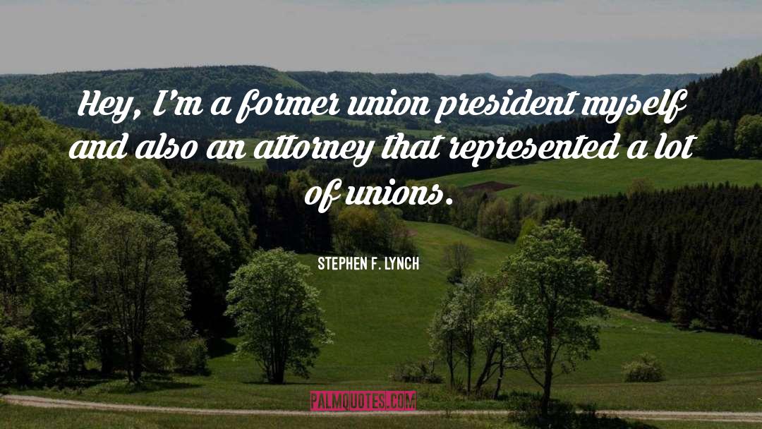 Stephen F. Lynch Quotes: Hey, I'm a former union