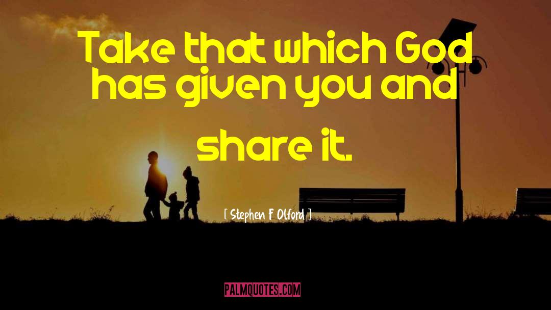 Stephen F Olford Quotes: Take that which God has