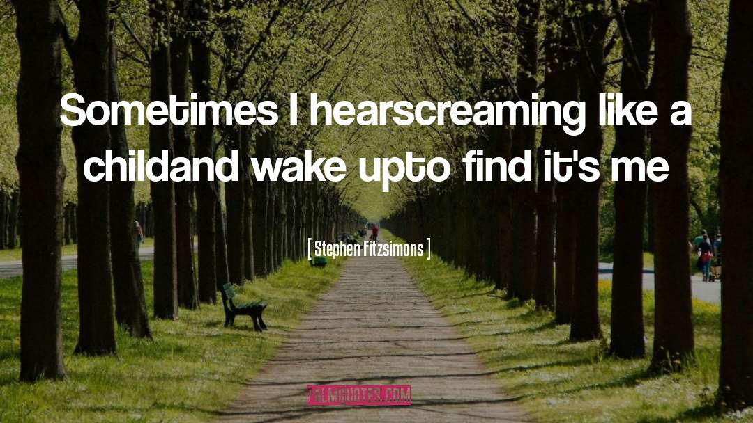 Stephen Fitzsimons Quotes: Sometimes I hear<br>screaming like a