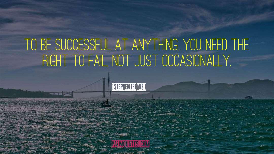 Stephen Frears Quotes: To be successful at anything,