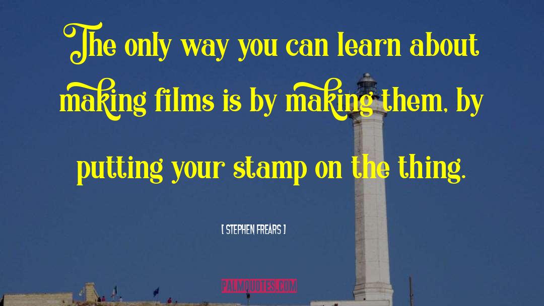 Stephen Frears Quotes: The only way you can