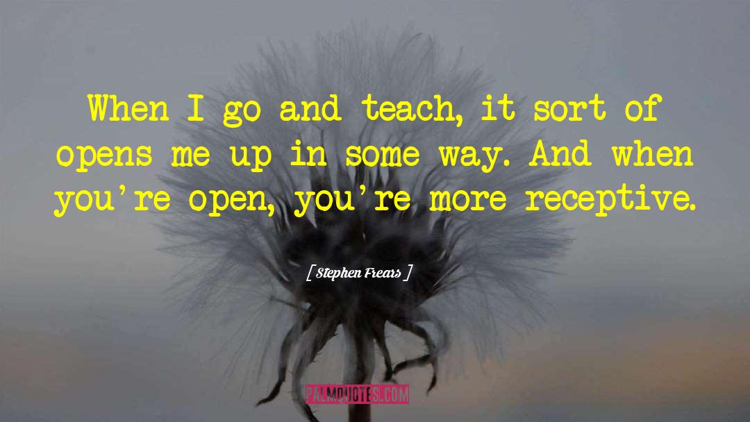 Stephen Frears Quotes: When I go and teach,