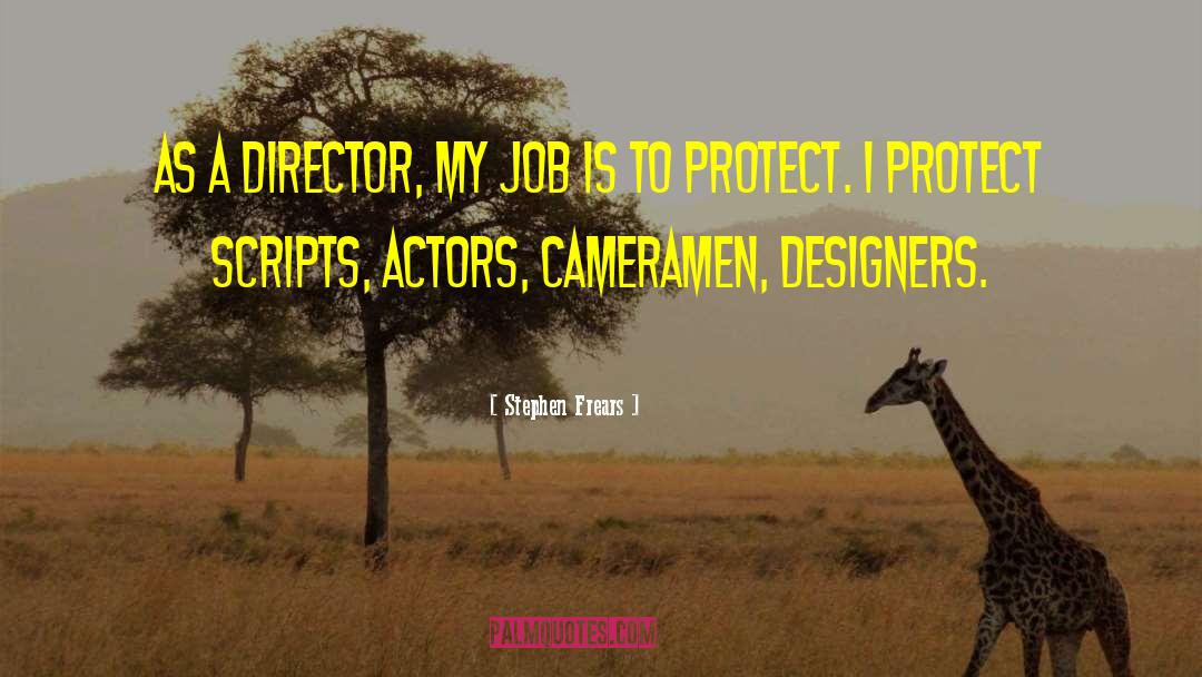 Stephen Frears Quotes: As a director, my job
