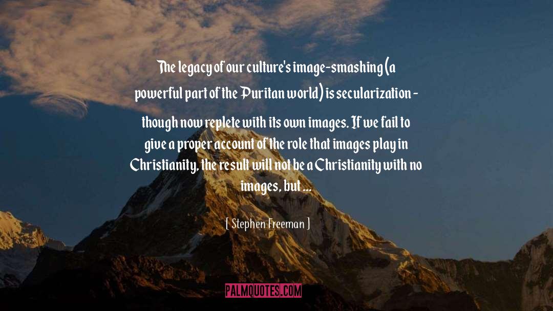 Stephen Freeman Quotes: The legacy of our culture's