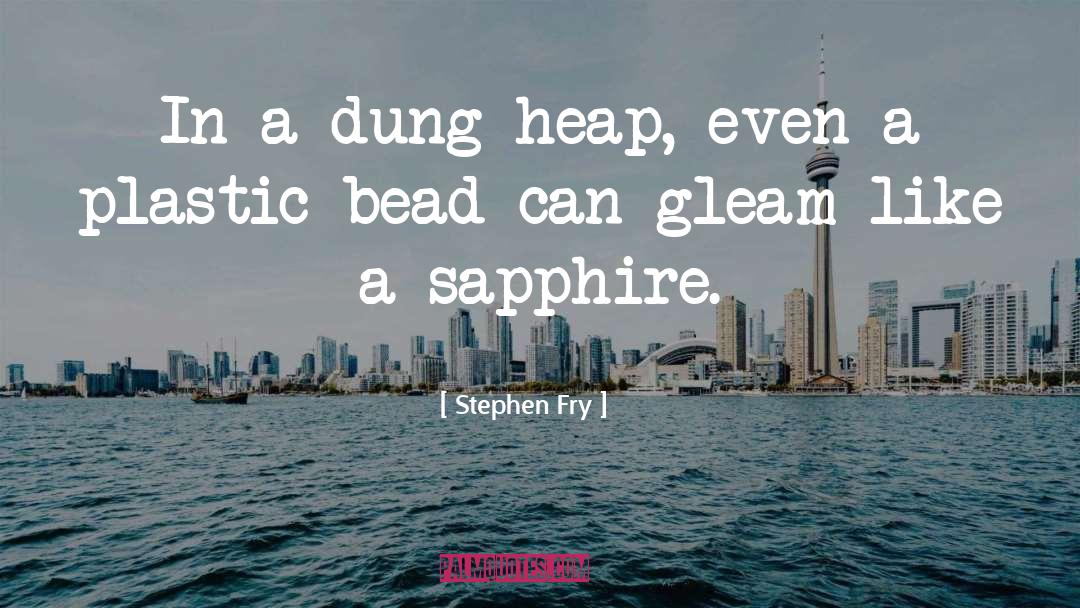 Stephen Fry Quotes: In a dung heap, even