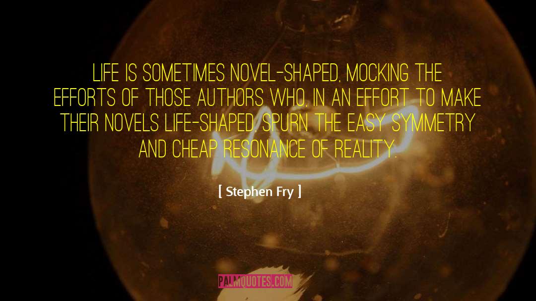Stephen Fry Quotes: Life is sometimes novel-shaped, mocking