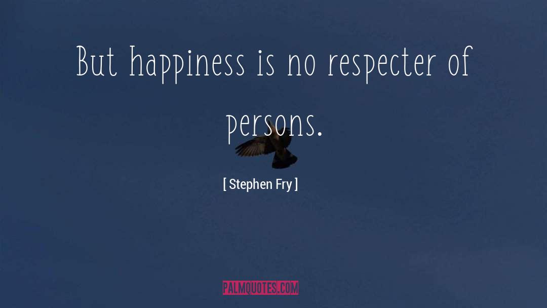 Stephen Fry Quotes: But happiness is no respecter