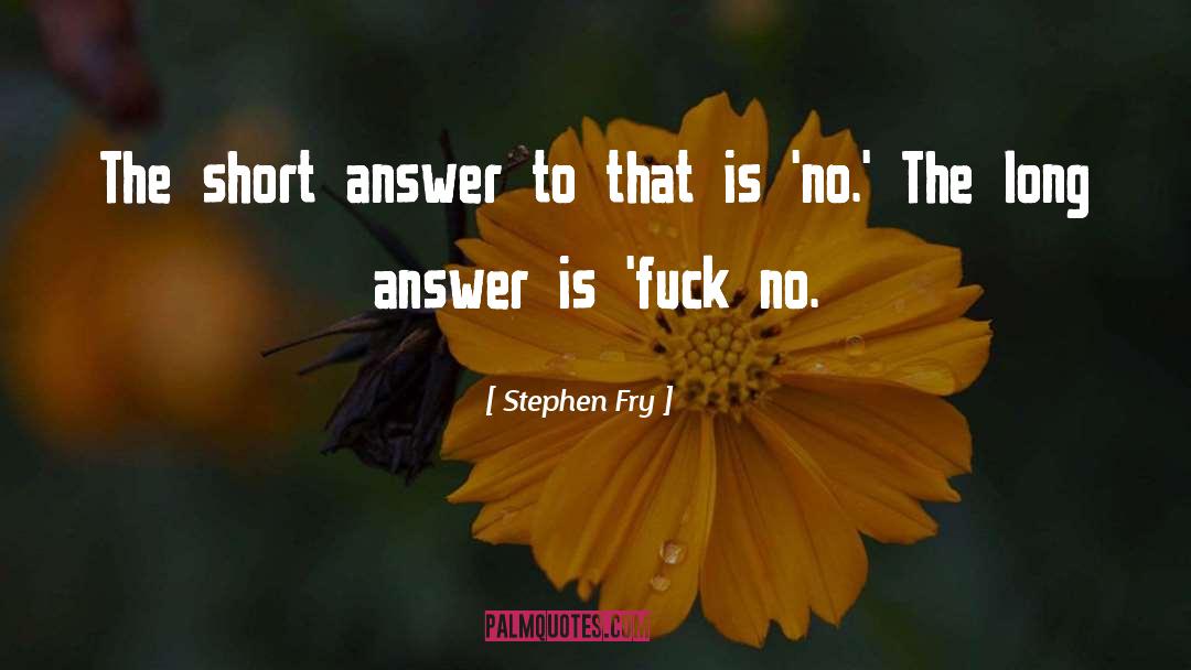 Stephen Fry Quotes: The short answer to that