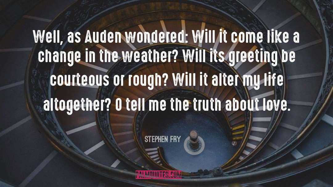 Stephen Fry Quotes: Well, as Auden wondered: Will