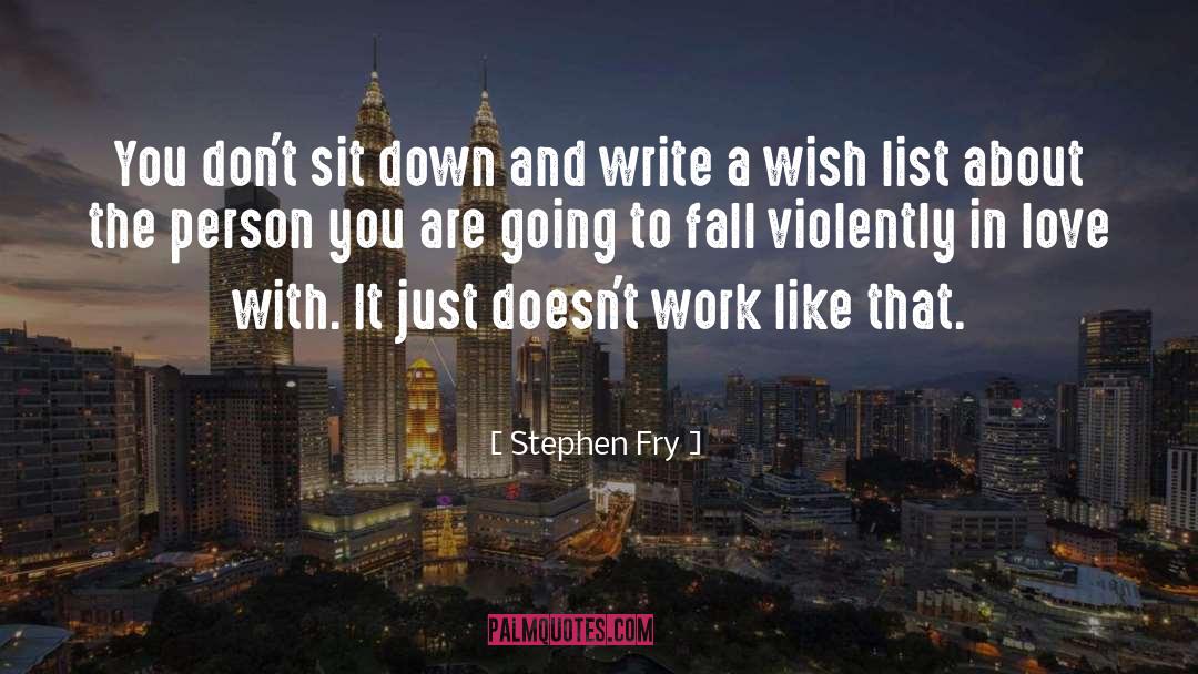 Stephen Fry Quotes: You don't sit down and