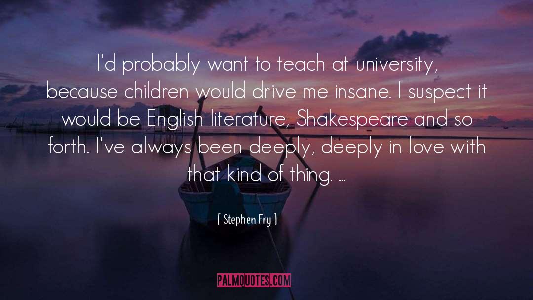 Stephen Fry Quotes: I'd probably want to teach