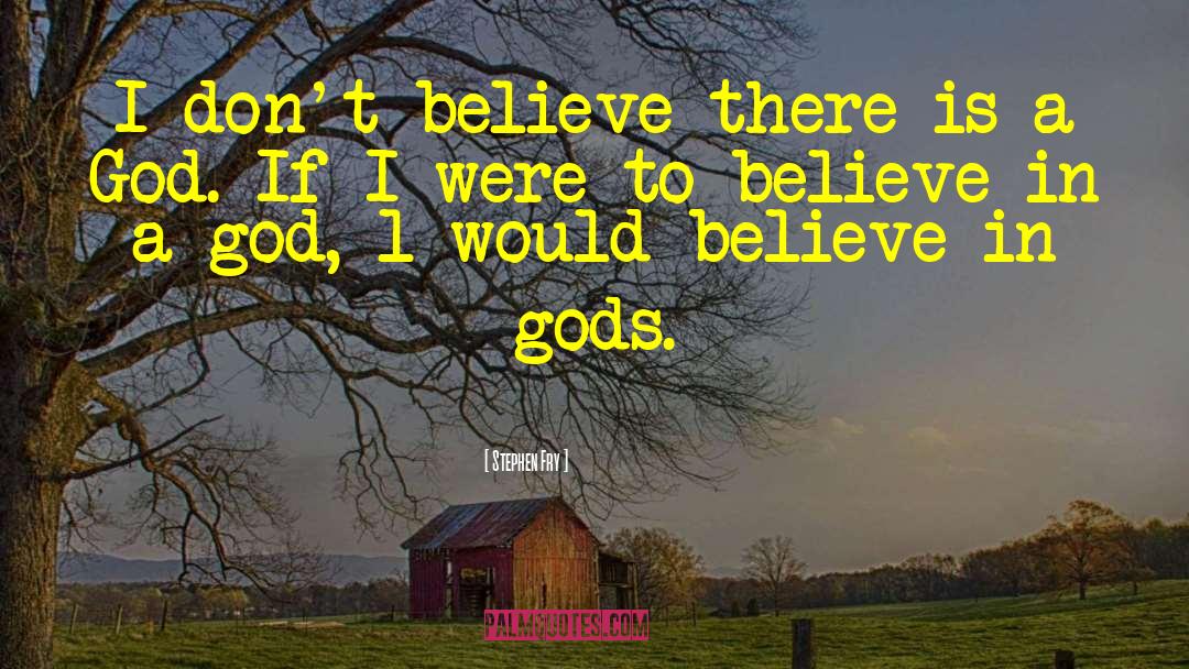 Stephen Fry Quotes: I don't believe there is