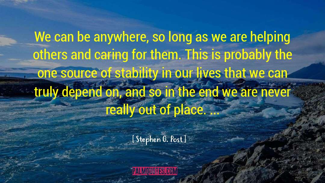 Stephen G. Post Quotes: We can be anywhere, so