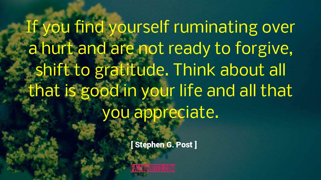 Stephen G. Post Quotes: If you find yourself ruminating