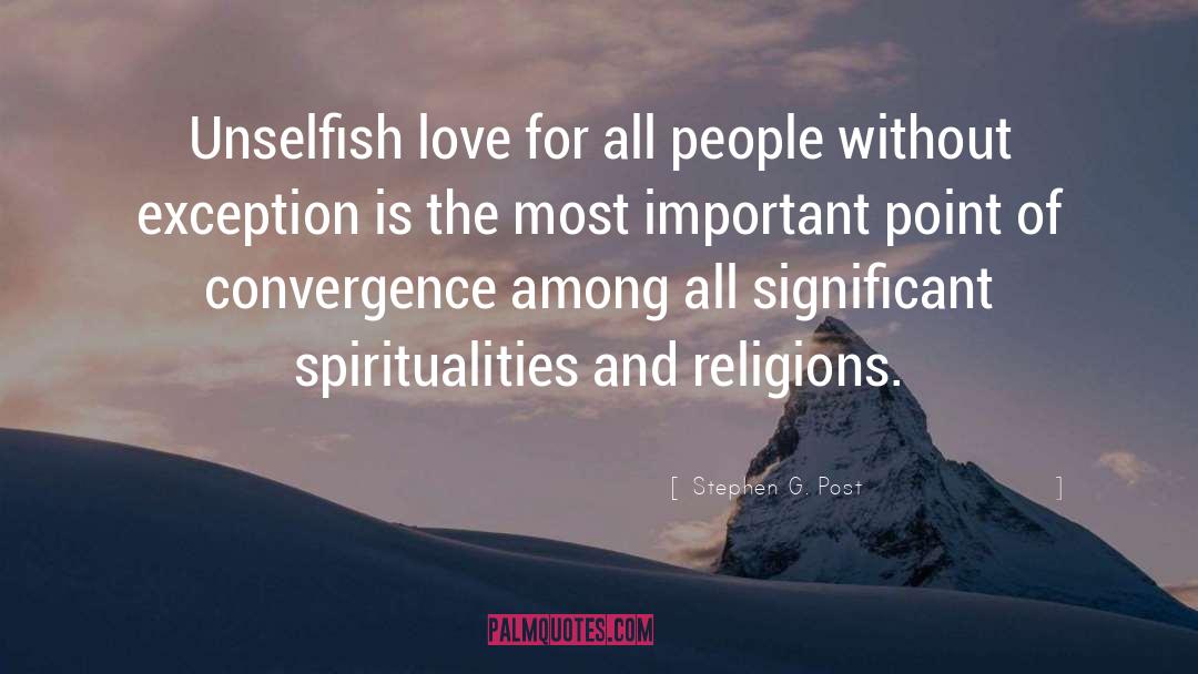 Stephen G. Post Quotes: Unselfish love for all people