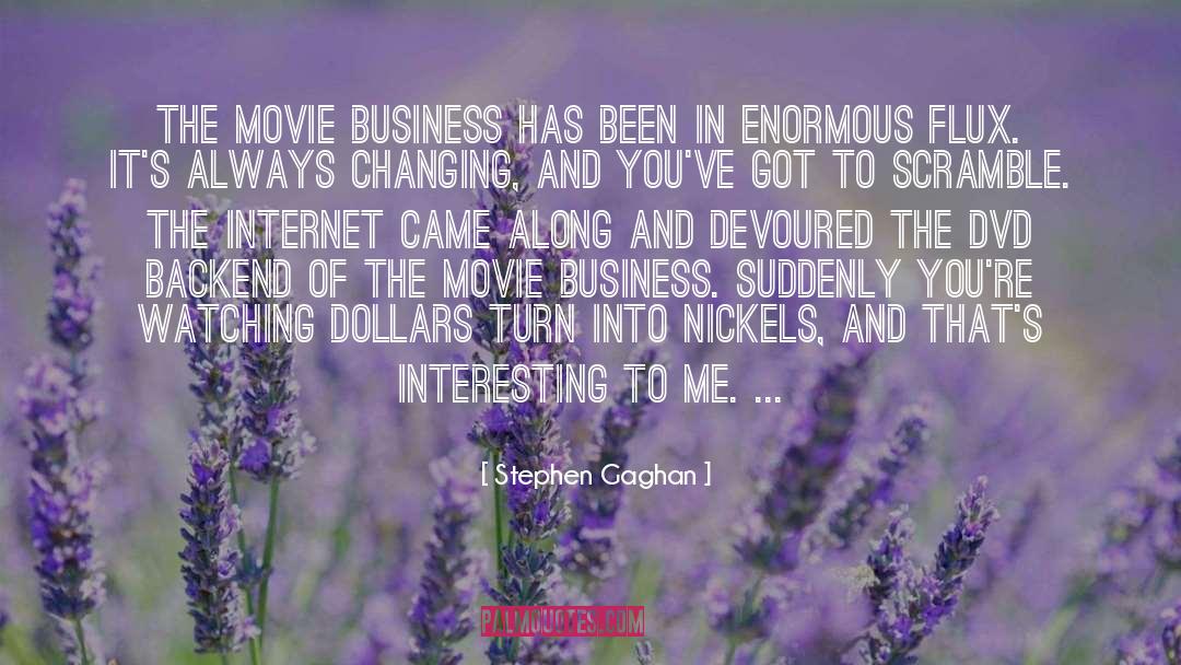 Stephen Gaghan Quotes: The movie business has been